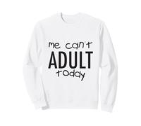 Me Can't Adult Today Fun Cool Quote Sweatshirt