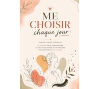 Me choisir chaque jour: Carnet guidé à remplir • 30 jours pour comprendre ce qui vous épuise et retrouver un quotidien plus léger