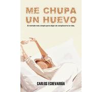 ME CHUPA UN HUEVO: Una filosofía brutalmente honesta para soltar el peso del mundo, bajar la ansiedad y volver a vivir en paz, reconectando con lo que ... y aprendiendo a respirar una vida más simple.