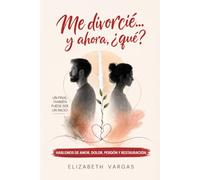 Me divorcié y ahora, ¿qué?: Hablemos de amor, dolor, perdón y restauración