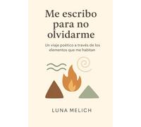 Me escribo para no olvidarme: Un viaje poético a través de los elementos que me habitan