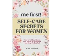 Me First! Self-Care Secrets for Women: How to Set Boundaries, Find Peace, Be in Balance, and Keep My Cup Full