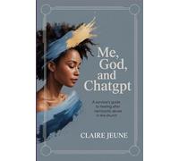 Me, God and ChatGPT: A Survivor's Guide to Healing After Narcissistic Abuse in the Church