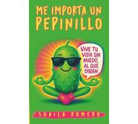 ME IMPORTA UN PEPINILLO: Vive tu vida sin miedo al qué dirán