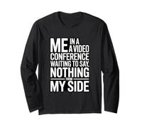 Me in A Video Conference Waiting to Say Nothing from My Side Long Sleeve T-Shirt