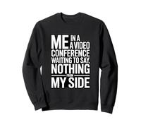 Me In A Video Conference Waiting To Say Nothing From My Side Sweatshirt