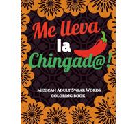 Me lleva la Chingad@: Adult Swear Words Coloring Book for Relaxation - Mexican Slang for Adults: Stress Relieve & Fun Coloring Book Bold and Easy | Learn Spanish and Color Swear Words