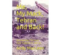 Me, My Mack -Tehran (And Back!): The authentic diary of a Middle East truck driver.