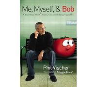Me, Myself, and Bob: A True Story About Dreams, God, and Talking Vegetables