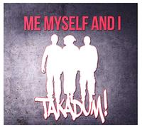 Me Myself And I - TAKADUM!