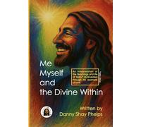 Me Myself and the Divine Within: An Interpretation of the teachings and life of Yeshu* as revealed through his example of love. (*aka Jesus)