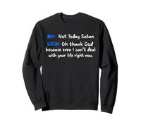 Me not today satan satan oh thank God Sweatshirt