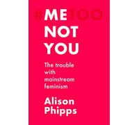 Me, Not You: The Trouble with Mainstream Feminism