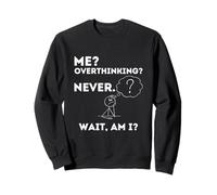 Me? Overthinking? Never. Wait, Am I? Sweatshirt