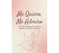 Me Quiero, Me Admiro: Diario Guiado de Amor Propio y Autoestima: Un cuaderno de gratitud y afirmaciones positivas para aprender a recibir cumplidos y mejorar tu diálogo interno