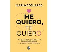 Me Quiero, Te Quiero: Una Guía Para Desarrollar Relaciones Sanas (Y Mejorar Las Que YA Tienes) / I Love Myself, I Love You: A Guide...: Una guía ... and improving the ones you already have