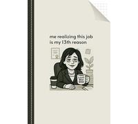 Me Realising This Job Is My 13th Reason: Dark Humor Notebook for Workers with a Gen Z Sense of Humor, Gag Gift For Friend, Employee, Family Member, Coworker, Graph Paper Notebook