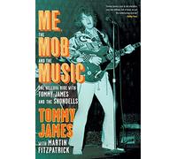 Me, the Mob, and the Music: One Helluva Ride with Tommy James & The Shondells