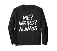 Me? Weird? Always. - Quirky Individual Unique Personality Long Sleeve T-Shirt