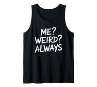 Me? Weird? Always. - Quirky Individual Unique Personality Tank Top