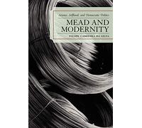 Mead and Modernity: Science, Selfhood, and Democratic Politics