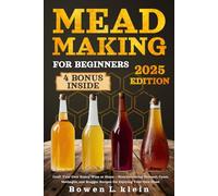 Mead Making for Beginners: Craft Your Own Honey Wine at Home - Mouthwatering Melomel, Cyser, Metheglin, and Braggot Recipes for Enjoying Your Own Mead