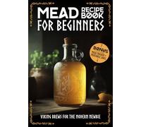 Mead Recipe Book for Beginners:Viking Brews for the Modern Newbie: Mead Making for Beginners: Step-by-Step Recipes for Melomels, Metheglins, and Cysers | BONUS: Mead Tracker + Printable Label