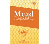 MEAD The Big Book about the history, production and recipes: Mead DIY, mead history, mead making, mead process, mead recipes, make your own mead, mead homemade