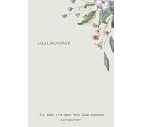 MEAL PLANNER "Eat Well, Live Well: Your Meal Planner Companion": "Nourish Your Body, Organize Your Life" 6*9 100 pages