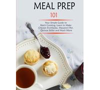 Meal Prep 101: Your Simple Guide to Batch Cooking; Learn to Make Chicken Enchiladas, Macaroni Pot, Quinoa Skillet and Much More