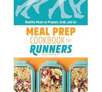 Meal Prep Cookbook for Runners: Healthy Meals to Prepare, Grab, and Go