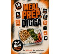 Meal Prep, Digga: Das High Protein Meal Prep Kochbuch für Teenager mit schnellen Rezepten, Wochenplan & Einkaufsliste für Schule, Sport und Zuhause (Meal Prep ohne Stress)