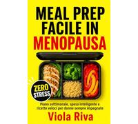 MEAL PREP Facile In Menopausa: Piano settimanale, Spesa Intelligente e Ricette Veloci per Donne Sempre Impegnate