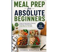 Meal Prep for Absolute Beginners: A Step-by-Step Guide to Planning, Preparing, and Organizing Simple Meals for the Week (The Grapton Family Library)