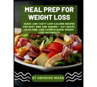 Meal Prep for Weight Loss: Quick and Tasty Low-Calorie Recipes for Busy Men and Women - Eat Smart, Save Time, and Achieve Rapid Weight Loss Naturally