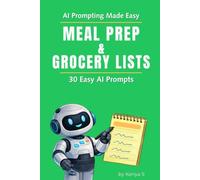 Meal Prep & Grocery Lists: 30 Easy AI Prompts: Use AI to Set Up Meals That Run Smoothly All W I Prompting Made Easy)