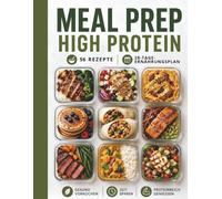 Meal Prep High Protein Kochbuch: 56 proteinreiche Rezepte & 28-Tage-Plan mit 112 Mahlzeiten - Einfach vorkochen, gesund essen, Muskeln aufbauen, Fett verlieren und Zeit sparen