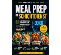 Meal Prep im Schichtdienst: Das Vorkochen Kochbuch für Schichtarbeiter. Gesunde Ernährung, mehr Energie und schnelles Essen am Arbeitsplatz.