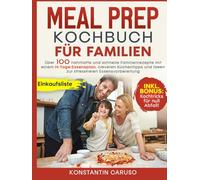Meal Prep Kochbuch für Familien: Über 100 nahrhafte und schnelle Familienrezepte mit einem 14-Tage-Essensplan, cleveren Küchentipps und Ideen zur stressfreien Essensvorbereitung