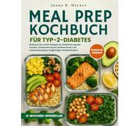 Meal Prep Kochbuch für Typ-2-Diabetes: Einfache Low-Carb-Rezepte zur Stabilisierung des Insulins, Verbesserung des Stoffwechsels und Unterstützung des langfristigen Wohlbefindens
