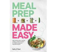 Meal Prep Made Easy : High-protein batch cooking recipes: featuring nutritional advice for healthy eating and meal planning 101