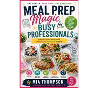 Meal Prep Magic for Busy Professionals: Transform your busy week with easy, nutritious meals prepared in advance (Quick & Modern Meals)