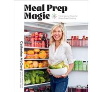 Meal Prep Magic: Time-Saving Tricks for Stress-Free Cooking, A Weelicious Cookbook