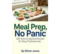 Meal Prep, No Panic: 200 Science-Backed Recipes for Busy Professionals: The Stress-Free Guide to Healthy Weekly Meals, Weight Loss, and Saving Money on Takeout-Even If You Can't Cook