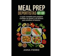 MEAL PREP PARA DEPORTISTAS GF+DF: La guía completa para preparar comidas sin gluten y sin lácteos para entrenar al máximo.