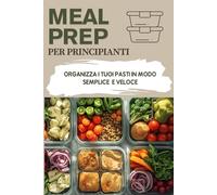 Meal Prep per principianti: Organizza i Tuoi Pasti in modo semplice e veloce