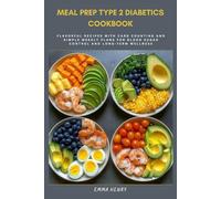Meal Prep Type 2 Diabetics Cookbook: Flavorful Recipes with Carb Counting and Simple Weekly Plans for Blood Sugar Control and Long-Term Wellness