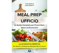 MEAL PREP UFFICIO: La Guida Completa per Pranzi Sani, Veloci ed Economici - 50+ Ricette e Strategie per Mangiare Bene al Lavoro
