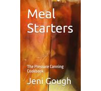 Meal Starters: The Pressure Canning Cookbook