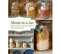 Meals in a Jar: Quick and Easy, Just-Add-Water, Homemade Recipes